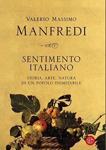 Sentimento italiano: Storia, arte, natura di un Popolo inimitabile